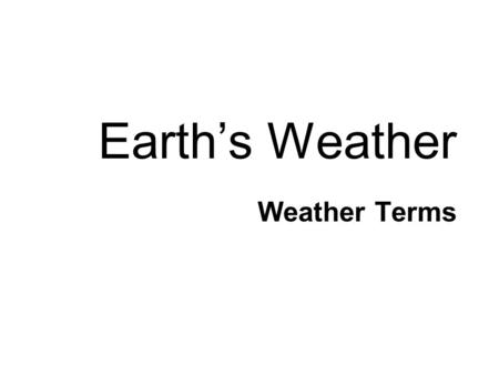 Earth’s Weather Weather Terms.