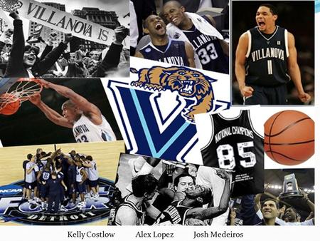 Kelly Costlow Alex Lopez Josh Medeiros. Source slide VILLANOVA V: