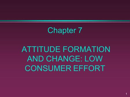 Chapter 7 ATTITUDE FORMATION AND CHANGE: LOW CONSUMER EFFORT