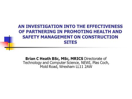 AN INVESTIGATION INTO THE EFFECTIVENESS OF PARTNERING IN PROMOTING HEALTH AND SAFETY MANAGEMENT ON CONSTRUCTION SITES Brian C Heath BSc, MSc, MRICS Directorate.