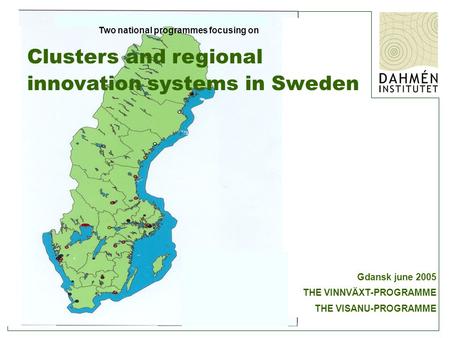 Clusters and regional innovation systems in Sweden Gdansk june 2005 THE VINNVÄXT-PROGRAMME THE VISANU-PROGRAMME Two national programmes focusing on.