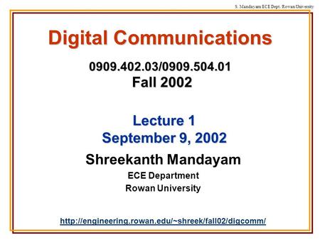 S. Mandayam/ECE Dept./Rowan University Digital Communications 0909.402.03/0909.504.01 Fall 2002 Shreekanth Mandayam ECE Department Rowan University