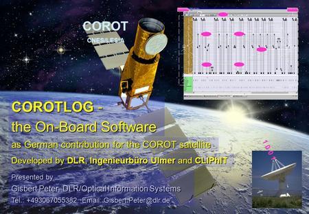 The COROTLOG Team ---- presented by Gisbert Peter, DLR / Optical Information Systems, December 2003 COROTLOG, the On-Board Software of COROT 1 COROTLOG.