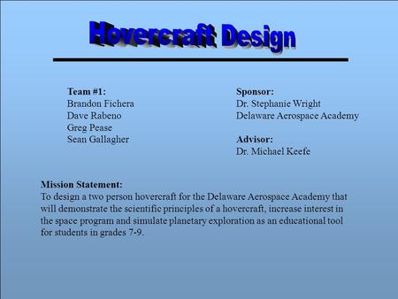 Team #1: Brandon Fichera Dave Rabeno Greg Pease Sean Gallagher Sponsor: Dr. Stephanie Wright Delaware Aerospace Academy Advisor: Dr. Michael Keefe Mission.