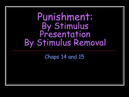 Punishment: By Stimulus Presentation By Stimulus Removal