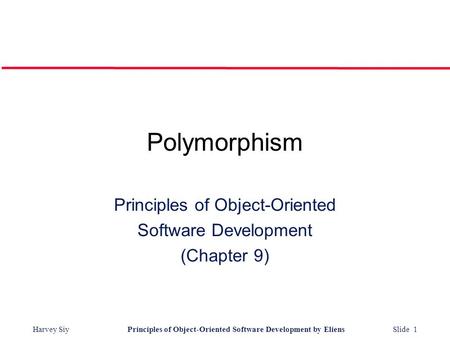 Harvey SiyPrinciples of Object-Oriented Software Development by Eliens Slide 1 Polymorphism Principles of Object-Oriented Software Development (Chapter.