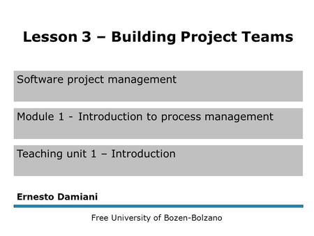 Software project management Module 1 -Introduction to process management Teaching unit 1 – Introduction Ernesto Damiani Free University of Bozen-Bolzano.