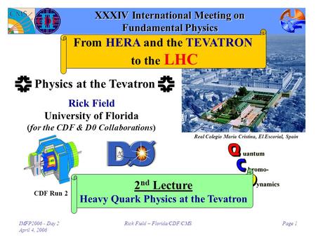 IMFP2006 - Day 2 April 4, 2006 Rick Field – Florida/CDF/CMSPage 1 XXXIV International Meeting on Fundamental Physics Rick Field University of Florida (for.