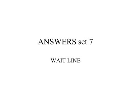 ANSWERS set 7 WAIT LINE. L=24 30-24 (1)(a)L=4 people in drug store.