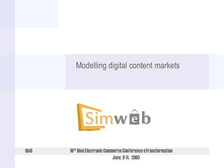 UniS 16 th Bled Electronic Commerce Conference eTransformation June, 9-11, 2003 Modelling digital content markets.