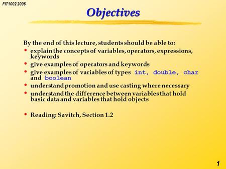 FIT1002 2006 1 Objectives By the end of this lecture, students should be able to: explain the concepts of variables, operators, expressions, keywords give.