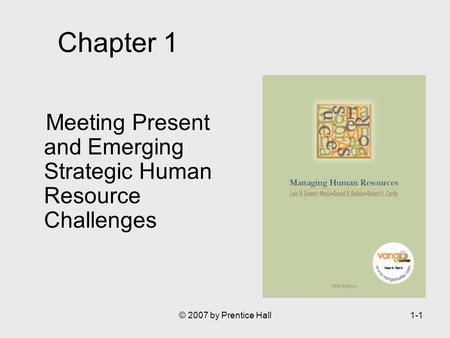 © 2007 by Prentice Hall1-1 Chapter 1 Meeting Present and Emerging Strategic Human Resource Challenges.