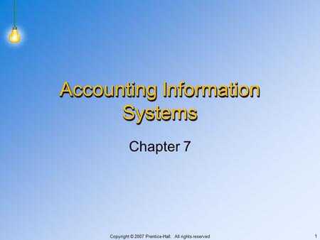 Copyright © 2007 Prentice-Hall. All rights reserved 1 Accounting Information Systems Chapter 7.