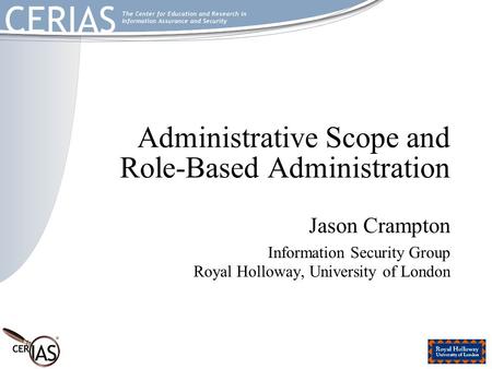 Administrative Scope and Role-Based Administration Jason Crampton Information Security Group Royal Holloway, University of London.