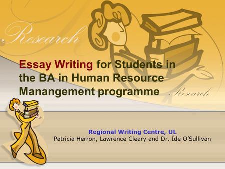 Essay Writing for Students in the BA in Human Resource Manangement programme Regional Writing Centre, UL Patricia Herron, Lawrence Cleary and Dr. Íde O’Sullivan.