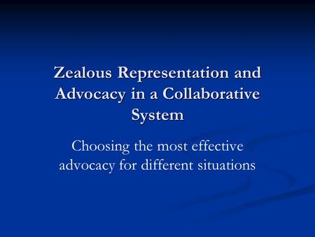 Zealous Representation and Advocacy in a Collaborative System Choosing the most effective advocacy for different situations.