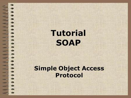 Tutorial SOAP Simple Object Access Protocol. SOAP SOAP é um simples protocolo baseado em XML para permitir aplicações trocarem informação sobre HTTP ou.