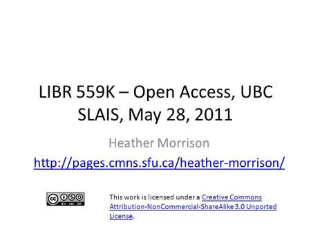 LIBR 559K – Open Access, UBC SLAIS, May 28, 2011 Heather Morrison  This work is licensed under a Creative Commons.