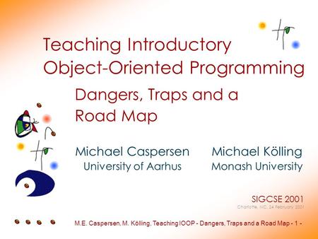 M.E. Caspersen, M. Kölling, Teaching IOOP - Dangers, Traps and a Road Map - 1 - Teaching Introductory Object-Oriented Programming Dangers, Traps and a.