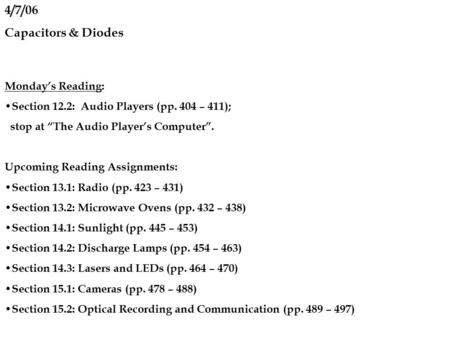 4/7/06 Capacitors & Diodes Monday’s Reading: Section 12.2: Audio Players (pp. 404 – 411); stop at “The Audio Player’s Computer”. Upcoming Reading Assignments: