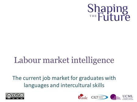 Labour market intelligence The current job market for graduates with languages and intercultural skills.