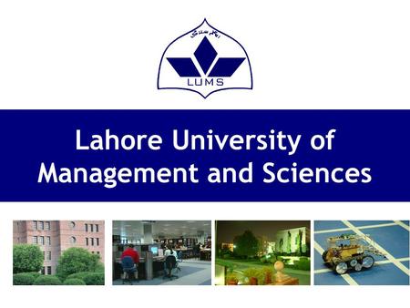 Lahore University of Management and Sciences. Founding Vision “To be a pre-eminent academic institution, serving as a catalyst for economic prosperity.