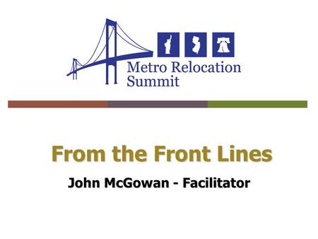 From the Front Lines John McGowan - Facilitator. Presenters  John McGowan Attorney - LCM Relo Solutions  Robin Haddad Senior Client Services Manager.