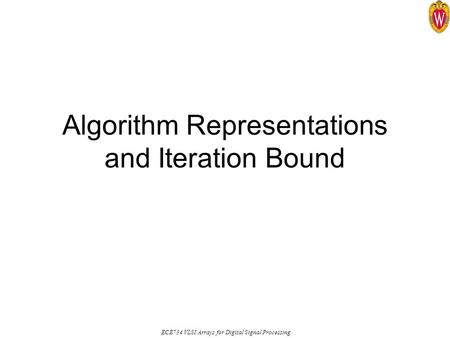 ECE734 VLSI Arrays for Digital Signal Processing Algorithm Representations and Iteration Bound.