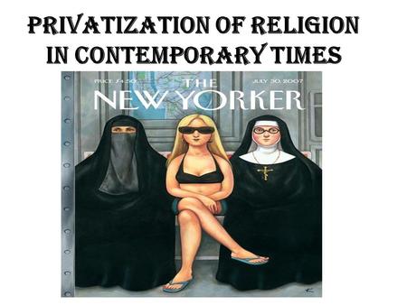 Privatization of Religion in Contemporary Times. Just what is Privatization, Kate? pri·va·tize /ˈpraɪvəˌtaɪz/ [prahy-vuh-tahyz] –verb (used with object),