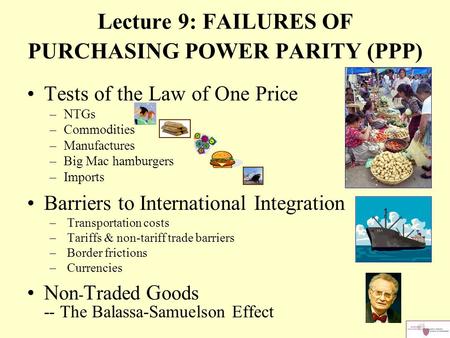 Tests of the Law of One Price –NTGs –Commodities –Manufactures –Big Mac hamburgers –Imports Barriers to International Integration – Transportation costs.