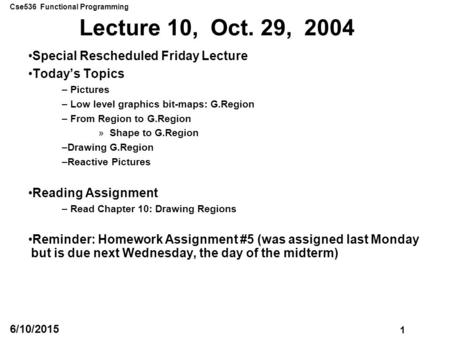 Cse536 Functional Programming 1 6/10/2015 Lecture 10, Oct. 29, 2004 Special Rescheduled Friday Lecture Today’s Topics – Pictures – Low level graphics bit-maps: