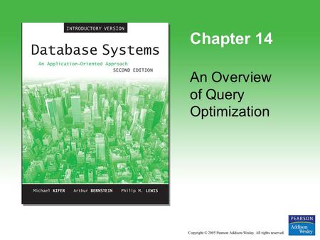 Chapter 14 An Overview of Query Optimization. Copyright © 2005 Pearson Addison-Wesley. All rights reserved. 11-2 Figure 14.1 Typical architecture for.