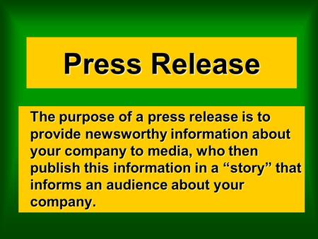 Press Release The purpose of a press release is to provide newsworthy information about your company to media, who then publish this information in a “story”