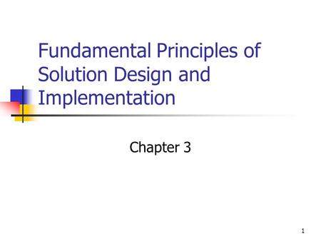 1 Fundamental Principles of Solution Design and Implementation Chapter 3.