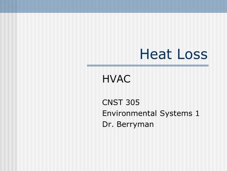 Heat Loss HVAC CNST 305 Environmental Systems 1 Dr. Berryman.