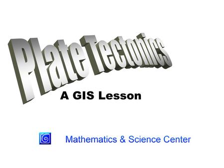 A GIS Lesson. Only a hundred years ago, scientists thought that they understood the history of the Earth and how it got to be the way it is. But they.