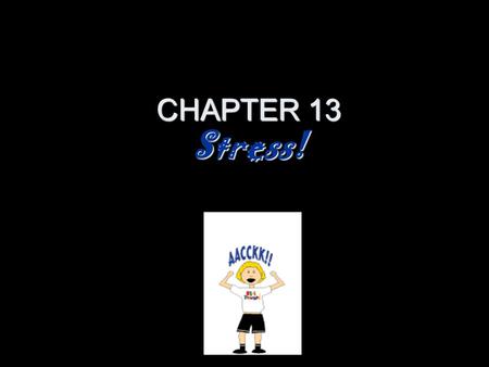 CHAPTER 13 Stress!. Chapter Overview Phew!--Managing Stress Modifying Your Environment Altering Your Lifestyle Using Stress for Personal Growth Yikes!--Reactions.