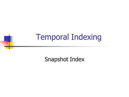 Temporal Indexing Snapshot Index. Transaction Time Environment Assume that when an event occurs in the real world it is inserted in the DB A timestamp.