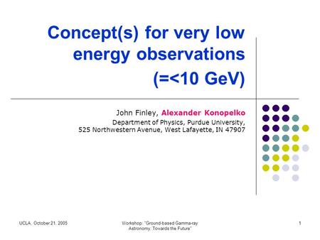 UCLA, October 21, 2005Workshop: Ground-based Gamma-ray Astronomy: Towards the Future 1 Concept(s) for very low energy observations (=