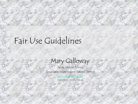 Fair Use Guidelines Mary Galloway Texas Middle School Texarkana Independent School District Prepared by Christy Tidwell.