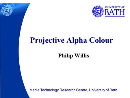 Philip Willis Projective Alpha Colour Media Technology Research Centre, University of Bath.