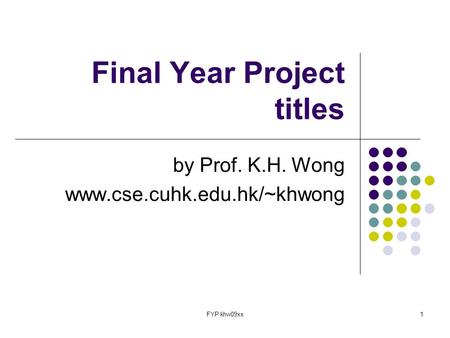 FYP khw09xx1 Final Year Project titles by Prof. K.H. Wong www.cse.cuhk.edu.hk/~khwong.