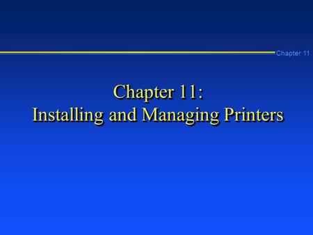 Chapter 11 Chapter 11: Installing and Managing Printers.