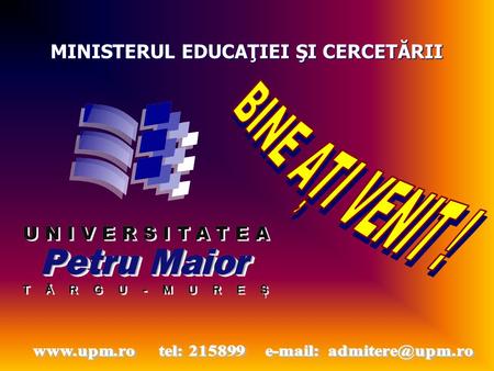 MINISTERUL EDUCAŢIEI ŞI CERCETĂRII. UNIVERSITATEA “PETRU MAIOR” DIN TÂRGU-MUREŞ este: UNIVERSITATE DE STAT pentru instrucţie superioară şi cercetare MINISTERUL.