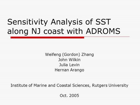 Sensitivity Analysis of SST along NJ coast with ADROMS Weifeng (Gordon) Zhang John Wilkin Julia Levin Hernan Arango Institute of Marine and Coastal Sciences,