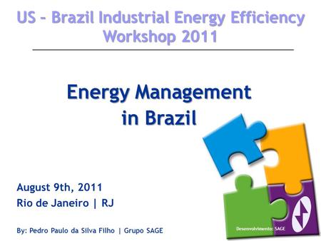 Energy Management in Brazil August 9th, 2011 Rio de Janeiro | RJ By: Pedro Paulo da Silva Filho | Grupo SAGE Desenvolvimento: SAGE US – Brazil Industrial.