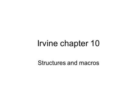 Irvine chapter 10 Structures and macros. A simple point struct used in next program COORD STRUCT X WORD ? Y WORD ? COORD ENDS;; struct requires end-struct.