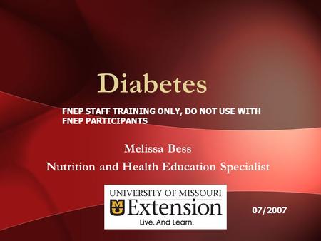 Diabetes Melissa Bess Nutrition and Health Education Specialist FNEP STAFF TRAINING ONLY, DO NOT USE WITH FNEP PARTICIPANTS 07/2007.