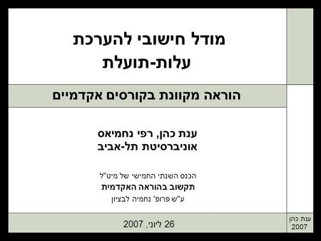 ענת כהן, רפי נחמיאס אוניברסיטת תל-אביב הכנס השנתי החמישי של מיטל תקשוב בהוראה האקדמית עש פרופ' נחמיה לבציון ענת כהן 2007 מודל חישובי להערכת עלות-תועלת.