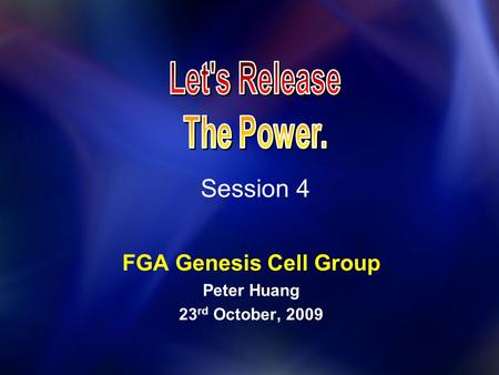 Session 4 FGA Genesis Cell Group Peter Huang 23 rd October, 2009.